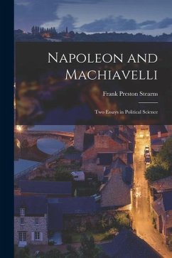 Napoleon and Machiavelli: Two Essays in Political Science - Stearns, Frank Preston