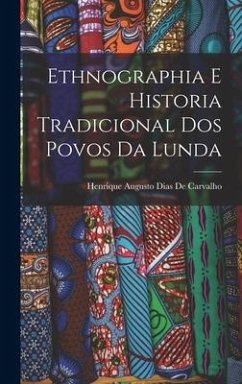 Ethnographia E Historia Tradicional Dos Povos Da Lunda - De Carvalho, Henrique Augusto Dias