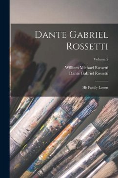 Dante Gabriel Rossetti: His Family-Letters; Volume 2 - Rossetti, William Michael; Rossetti, Dante Gabriel