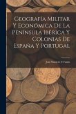 Geografía Militar Y Económica De La Península Ibérica Y Colonias De España Y Portugal