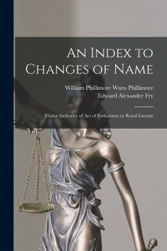An Index to Changes of Name - Phillimore, William Phillimore Watts; Fry, Edward Alexander