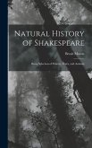 Natural History of Shakespeare; Being Selection of Flowers, Fruits, and Animals