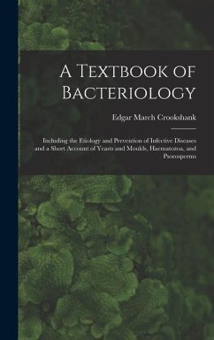 A Textbook of Bacteriology: Including the Etiology and Prevention of Infective Diseases and a Short Account of Yeasts and Moulds, Haematozoa, and - Crookshank, Edgar March