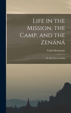 Life in the Mission, the Camp, and the Zenáná; Or, Six Years in India - Mackenzie, Colin