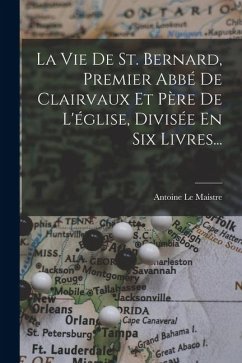 Cover La Vie De St. Bernard, Premier Abbé De Clairvaux Et Père De L'église, Divisée En Six Livres...