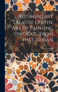 Cover Rudimentary Treatise On the Art of Painting On Glass, From the German