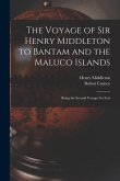 The Voyage of Sir Henry Middleton to Bantam and the Maluco Islands; Being the Second Voyage set Fort