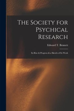 The Society for Psychical Research: Its Rise & Progress & a Sketch of Its Work - Bennett, Edward T. The Society for Psychical Research: Its Rise & Progress & a Sketch of Its Work - Bennett, Edward T.