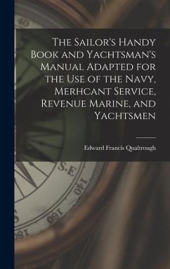 The Sailor's Handy Book and Yachtsman's Manual Adapted for the Use of the Navy, Merhcant Service, Revenue Marine, and Yachtsmen - Qualtrough, Edward Francis