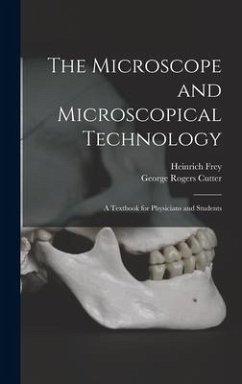 The Microscope and Microscopical Technology: A Textbook for Physicians and Students - Frey, Heinrich; Cutter, George Rogers