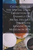 Catalogue of the Special Loan Exhibition of Enamels On Metal Held at the South Kensington Museum in 1874