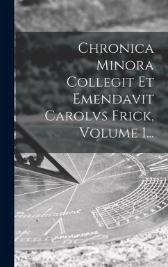 Cover Chronica Minora Collegit Et Emendavit Carolvs Frick, Volume 1...