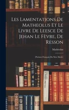 Les Lamentations De Matheolus Et Le Livre De Leesce De Jehan Le Fèvre, De Resson - Mathéolus