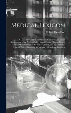 Medical Lexicon: A Dictionary of Medical Science: Containing a Concise Explanation of the Various Subjects and Terms, With the French a - Dunglison, Robley