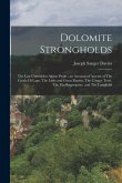 Dolomite Strongholds: The Last Untrodden Alpine Peaks; an Account of Ascents of The Croda di Lago, The Little and Great Zinnen, The Cinque T