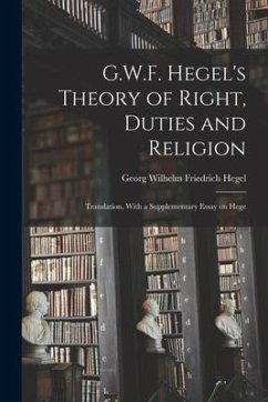 G.W.F. Hegel's Theory of Right, Duties and Religion: Translation, With a Supplementary Essay on Hege - Wilhelm Friedrich Hegel, Georg