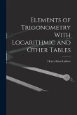 Elements of Trigonometry With Logarithmic and Other Tables