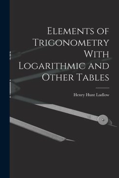 Elements of Trigonometry With Logarithmic and Other Tables - Ludlow, Henry Hunt