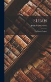 Elijah: The Desert Prophet