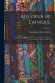 Au Coeur De L'afrique: 1868-1871, Voyages Et Découvertes Dans Les Régions Inexplorées De L'afrique Centrale; Volume 1
