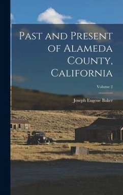 Past and Present of Alameda County, California; Volume 2 - Baker, Joseph Eugene