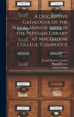 A Descriptive Catalogue of the Naval Manuscripts in the Pepysian Library at Magdalene College, Cambridge; Volume 1 - Tanner, Joseph Robson; Pepys, Samuel