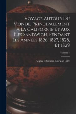 Cover Voyage autour du monde, principalement à la Californie et aux îles Sandwich, pendant les années 1826, 1827, 1828, et 1829; Volume 1