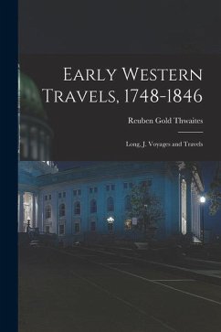 Early Western Travels, 1748-1846: Long, J. Voyages and Travels - Thwaites, Reuben Gold