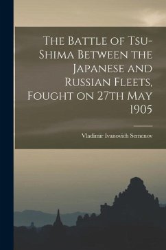 The Battle of Tsu-shima Between the Japanese and Russian Fleets, Fought on 27th May 1905 - Semenov, Vladimïr Ivanovich