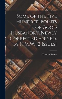 Some of the Five Hundred Points of Good Husbandry, Newly Corrected and Ed. by H.M.W. [2 Issues] - Tusser, Thomas