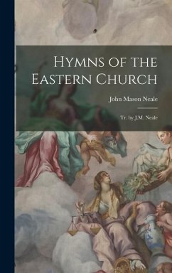 Hymns of the Eastern Church: Tr. by J.M. Neale - Neale, John Mason