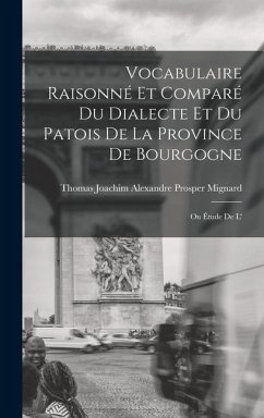 Vocabulaire raisonné et comparé du dialecte et du patois de la province de Bourgogne; ou Étude de l' - Mignard, Thomas Joachim Alexandre Pro