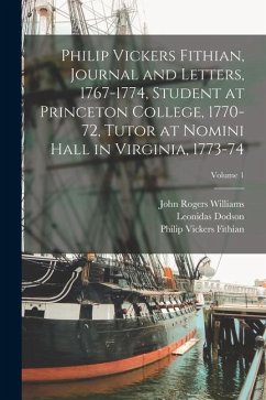 Philip Vickers Fithian, Journal and Letters, 1767-1774, Student at Princeton College, 1770-72, Tutor at Nomini Hall in Virginia, 1773-74; Volume 1 - Williams, John Rogers; Fithian, Philip Vickers; Albion, Robert Greenhalgh