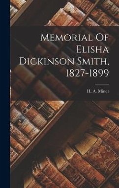 Memorial Of Elisha Dickinson Smith, 1827-1899 - Miner, H. A.