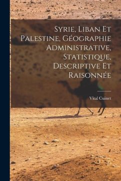 Syrie, Liban Et Palestine, Géographie Administrative, Statistique, Descriptive Et Raisonnée - Cuinet, Vital