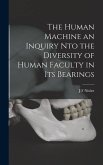 The Human Machine an Inquiry nto the Diversity of Human Faculty in its Bearings