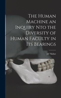 The Human Machine an Inquiry nto the Diversity of Human Faculty in its Bearings - Nisbet, J. F.