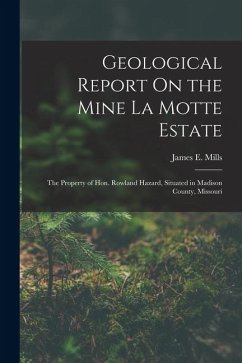 Cover Geological Report On the Mine La Motte Estate: The Property of Hon. Rowland Hazard, Situated in Madison County, Missouri