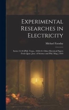 Experimental Researches in Electricity: Series 15-18 [Phil. Trans., 1838-43. Other Electrical Papers From Quar. Jour. of Science and Phil. Mag.] 1844 - Faraday, Michael