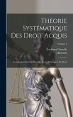 Théorie Systématique Des Droit Acquis: Conciliation Du Droit Positif Et De La Philosophie Du Droit; Volume 1