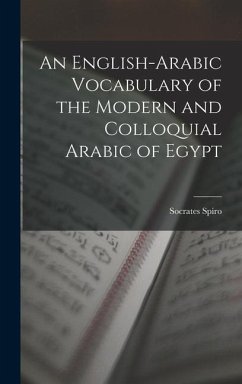 An English-Arabic Vocabulary of the Modern and Colloquial Arabic of Egypt - Spiro, Socrates