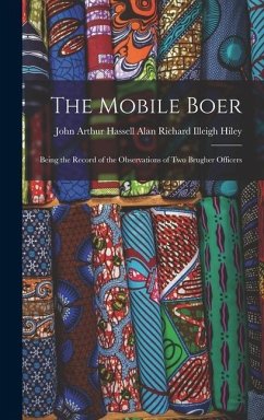 The Mobile Boer: Being the Record of the Observations of Two Brugher Officers - Richard Illeigh Hiley, John Arthur Ha