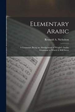 Elementary Arabic: A Grammar; Being an Abridgement of Wright's Arabic Grammar to Which it Will Serve - Nicholson, Reynold A.