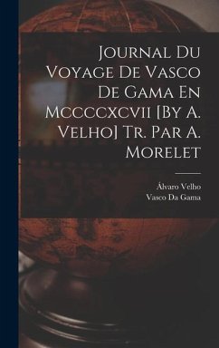 Journal Du Voyage De Vasco De Gama En Mccccxcvii [By A. Velho] Tr. Par A. Morelet - Velho, Álvaro; Da Gama, Vasco