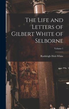 The Life and Letters of Gilbert White of Selborne; Volume 1 - Holt-White, Rashleigh
