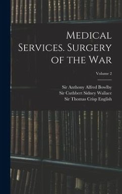 Medical Services. Surgery of the War; Volume 2 - Macpherson, William Grant; Bowlby, Anthony Alfred; Wallace, Cuthbert Sidney