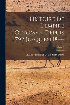 Histoire De L'empire Ottoman Depuis 1792 Jusqu'en 1844; Volume 1 - De De Saint-Denys, Antoine Juchereau