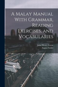 A Malay Manual With Grammar, Reading Exercises, and Vocabularies - Freese, John Henry; Seidel, August