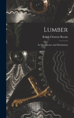 Lumber: Its Manufacture and Distribution - Bryant, Ralph Clement