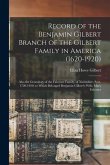 Record of the Benjamin Gilbert Branch of the Gilbert Family in America (1620-1920); Also the Genealogy of the Falconer Family, of Nairnshire, Scot. 17